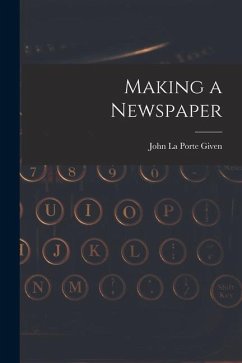 Making a Newspaper - La Porte Given, John