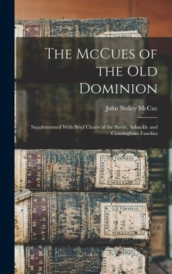 The McCues of the Old Dominion: Supplemented With Brief Charts of the Steele, Arbuckle and Cunningham Families - McCue, John Nolley