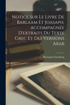 Notice sur le livre de Barlaam et Joasaph, accompagnée d'extraits du texte grec et des versions arab - Zotenberg, Hermann