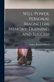 Will-power, Personal Magnetism, Memory-training, and Success