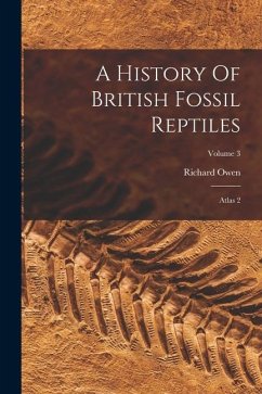 A History Of British Fossil Reptiles: Atlas 2; Volume 3 - Owen, Richard