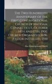 The two Hundredth Anniversary of the First Congregational Church of Haddam, Connecticut, October 14th and 17th, 1900. Church Organized, 1696. Pastor I