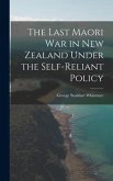 The Last Maori War in New Zealand Under the Self-Reliant Policy