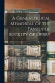A Genealogical Memorial of the Family of Buckley of Derby