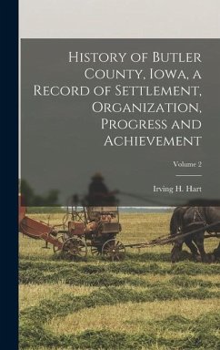 History of Butler County, Iowa, a Record of Settlement, Organization, Progress and Achievement; Volume 2 - Hart, Irving H.