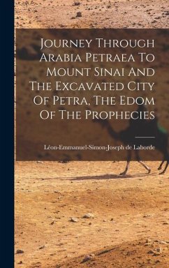 Journey Through Arabia Petraea To Mount Sinai And The Excavated City Of Petra, The Edom Of The Prophecies - Laborde, Léon-Emmanuel-Simon-Joseph de