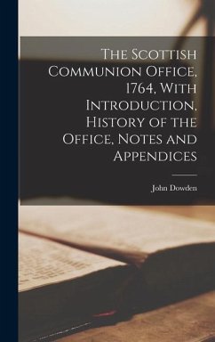 The Scottish Communion Office, 1764, With Introduction, History of the Office, Notes and Appendices - John, Dowden