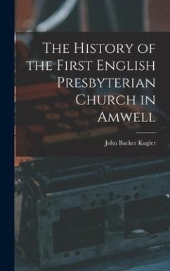 The History of the First English Presbyterian Church in Amwell - Kugler, John Backer