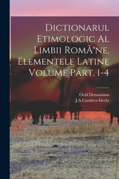 Dictionarul etimologic al limbii RomÃ(R)ne, elementele Latine Volume Part. 1-4 - J. a., Candrea-Hecht; Densusianu, Ovid