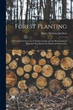 Forest Planting: A Treatise On the Care of Timber-Lands and the Restoration of Denuded Woodlands On Plains and Mountains - Jarchow, Henry Nicholas