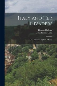 Italy and Her Invaders: The Lombard Kingdom, 600-744 - Davis, John Francis; Hodgkin, Thomas