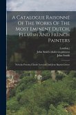 A Catalogue Raisonné Of The Works Of The Most Eminent Dutch, Flemish And French Painters: Nicholas Poussin, Claude Lorraine, And Jean Baptist Greuze