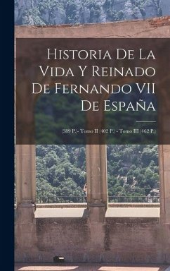 Cover Historia De La Vida Y Reinado De Fernando VII De España: (389 P.)- Tomo II (402 P.) - Tomo III (462 P.)