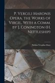 P. Vergili Maronis Opera. the Works of Virgil, With a Comm. by J. Conington (H. Nettleship)