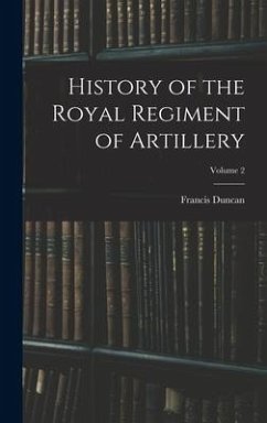 History of the Royal Regiment of Artillery; Volume 2 - Duncan, Francis