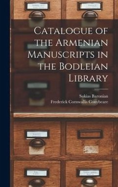 Catalogue of the Armenian Manuscripts in the Bodleian Library - Conybeare, Frederick Cornwallis; Baronian, Sukias