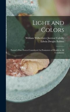 Light and Colors: Nature's Fine Forces Considered As Promoters of Health in All Conditions - Colville, William Wilberforce Juvenal; Babbitt, Edwin Dwight