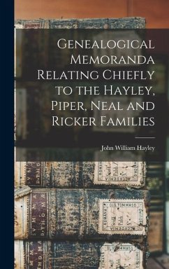 Genealogical Memoranda Relating Chiefly to the Hayley, Piper, Neal and Ricker Families - Hayley, John William