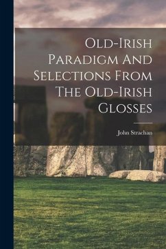 Old-irish Paradigm And Selections From The Old-irish Glosses - Strachan, John