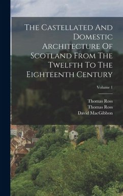 The Castellated And Domestic Architecture Of Scotland From The Twelfth To The Eighteenth Century; Volume 1 - Macgibbon, David; Ross, Thomas