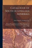 Catalogue of South Australian Minerals: With the Mines and Other Localities Where Found; and Brief Remarks On the Mode of Occurrence of Some of the Pr