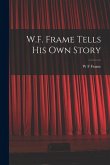 W.F. Frame Tells his own Story W.F. Frame Tells his own Story