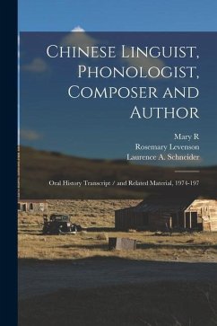 Chinese Linguist, Phonologist, Composer and Author: Oral History Transcript / and Related Material, 1974-197 - Levenson, Rosemary; Chao, Yuen Ren; Schneider, Laurence A.