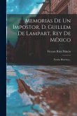 Memorias De Un Impostor, D. Guillem De Lampart, Rey De México: Novela Histórica...
