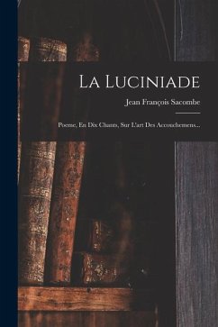 La Luciniade: Poeme, En Dix Chants, Sur L'art Des Accouchemens... - Sacombe, Jean François