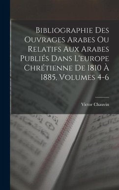 Bibliographie Des Ouvrages Arabes Ou Relatifs Aux Arabes Publiés Dans L'europe Chrétienne De 1810 À 1885, Volumes 4-6 - Chauvin, Victor