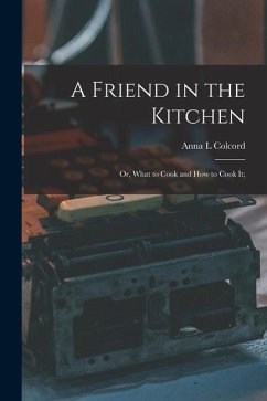 A Friend in the Kitchen; or, What to Cook and how to Cook it; - L, Colcord Anna
