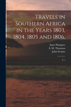 Travels in Southern Africa in the Years 1803, 1804, 1805 and 1806,: V.1 - Lichtenstein, Hinrich; Plumptre, Anne; Swaine, John