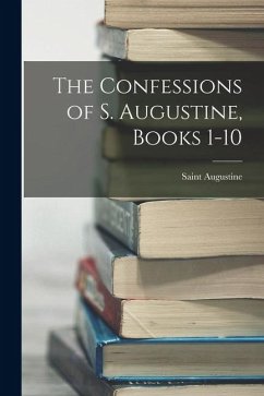 The Confessions of S. Augustine, Books 1-10 - Augustine, Saint