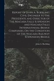 Report of John A. Roebling, Civil Engineer to the Presidents and Director of the Niagara Falls Suspension and Niagara Falls Internatinoal Bridge Compa Report of John A. Roebling, Civil Engineer to the Presidents and Director of the Niagara Falls Suspension and Niagara Falls Internatinoal Bridge Compa