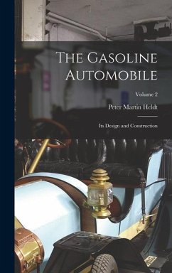 The Gasoline Automobile: Its Design and Construction; Volume 2 - Heldt, Peter Martin