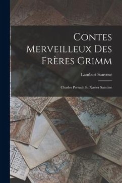 Contes Merveilleux Des Frères Grimm: Charles Perrault Et Xavier Saintine - Sauveur, Lambert