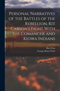 Personal Narratives of the Battles of the Rebellion. Kit Carson's Fight With the Comanche and Kiowa Indians - Pettis, George Henry; Frost, Max