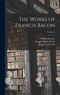 The Works of Francis Bacon; Volume 3 - Heath, Douglas Denon; Rawley, William; Ellis, Robert Leslie