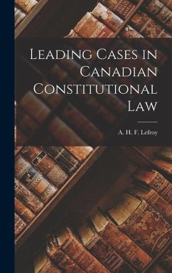 Leading Cases in Canadian Constitutional Law - A H F (Augustus Henry Frazer), Lef