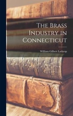 The Brass Industry in Connecticut - Lathrop, William Gilbert