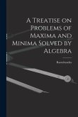 A Treatise on Problems of Maxima and Minima Solved by Algebra
