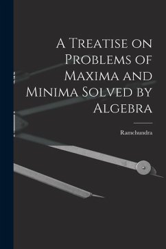 A Treatise on Problems of Maxima and Minima Solved by Algebra - Ramchundra