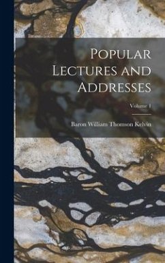 Popular Lectures and Addresses; Volume 1 - Kelvin, Baron William Thomson