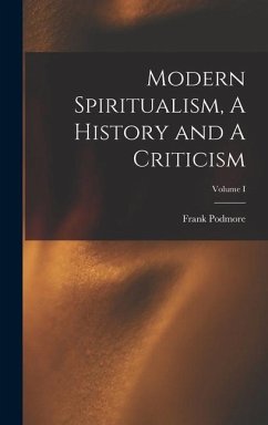 Modern Spiritualism, A History and A Criticism; Volume I - Podmore, Frank