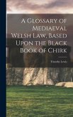 A Glossary of Mediaeval Welsh Law, Based Upon the Black Book of Chirk