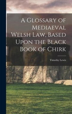 A Glossary of Mediaeval Welsh Law, Based Upon the Black Book of Chirk - Timothy, Lewis