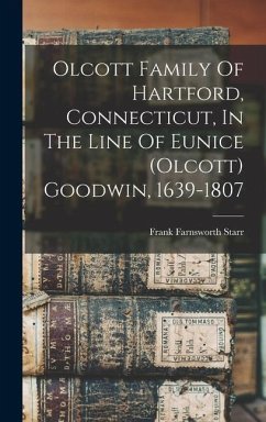 Olcott Family Of Hartford, Connecticut, In The Line Of Eunice (olcott) Goodwin, 1639-1807 - Farnsworth, Starr Frank