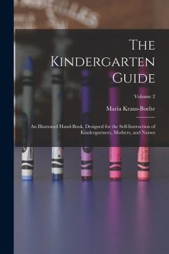 Cover The Kindergarten Guide: An Illustrated Hand-Book, Designed for the Self-Instruction of Kindergartners, Mothers, and Nurses; Volume 2