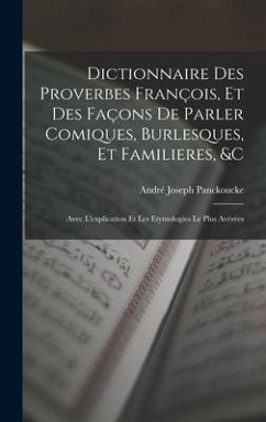 Dictionnaire Des Proverbes François, Et Des Façons De Parler Comiques, Burlesques, Et Familieres, &c - Panckoucke, André Joseph