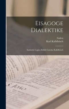 Eisagoge Dialektike: Institutio Logica Edidit Carolus Kalbfleisch - Galen; Kalbfleisch, Karl